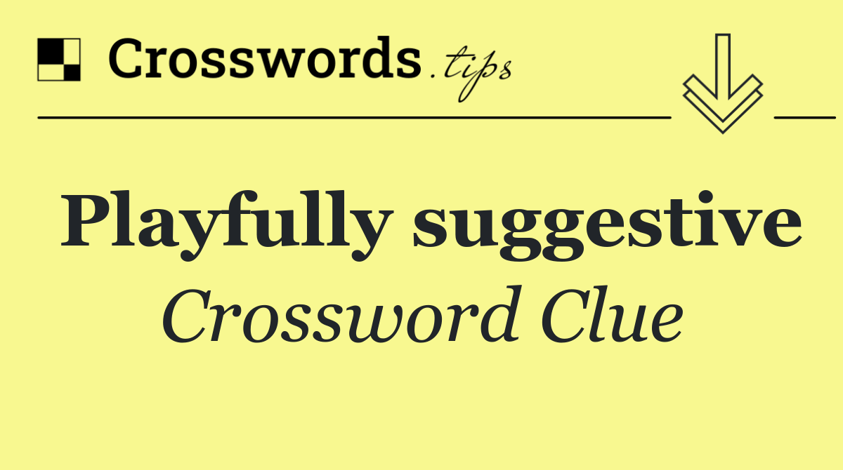 Playfully suggestive