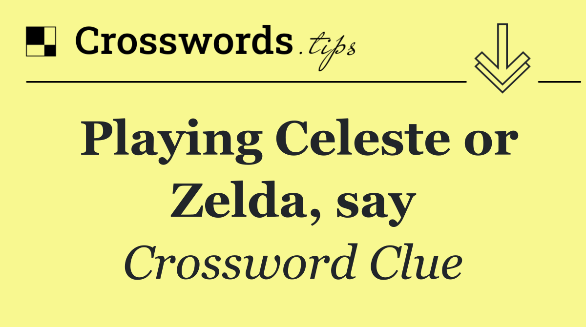 Playing Celeste or Zelda, say