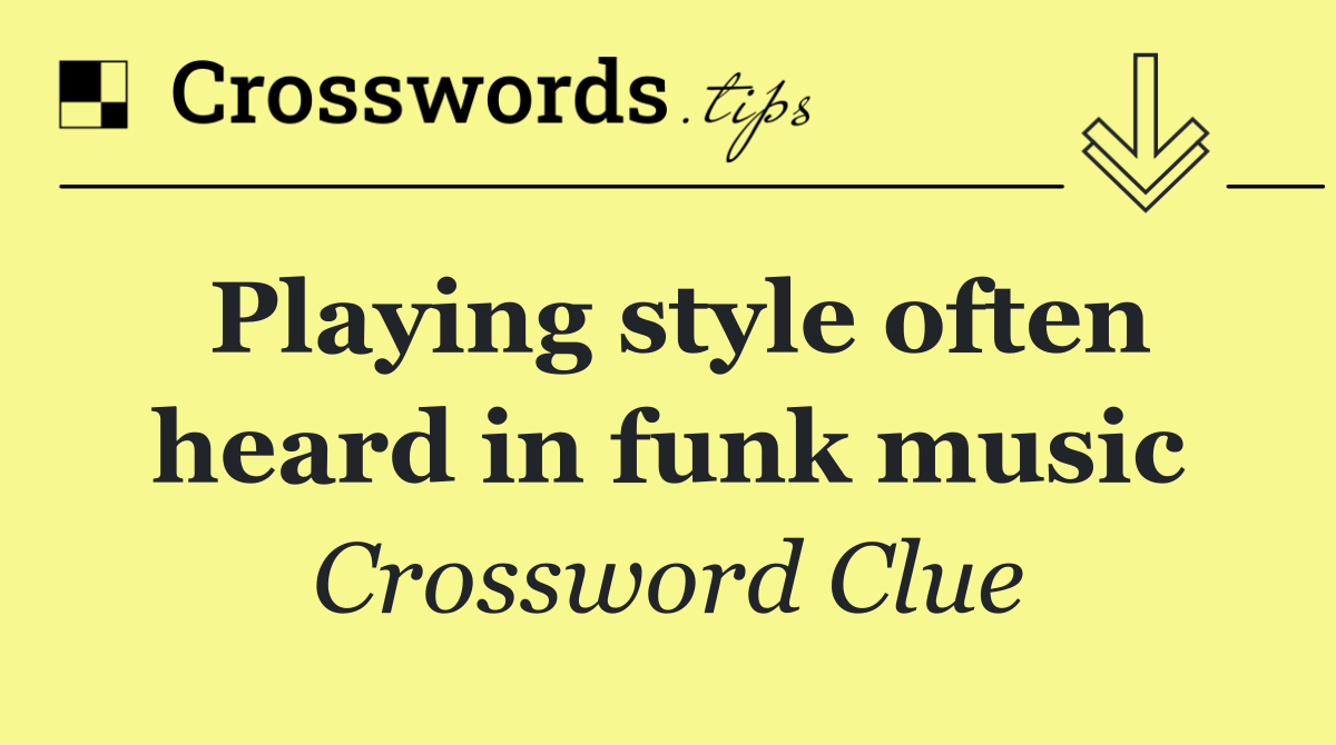 Playing style often heard in funk music