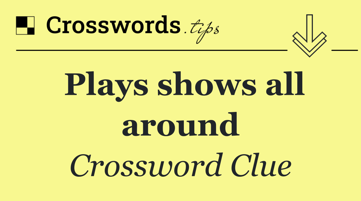 Plays shows all around