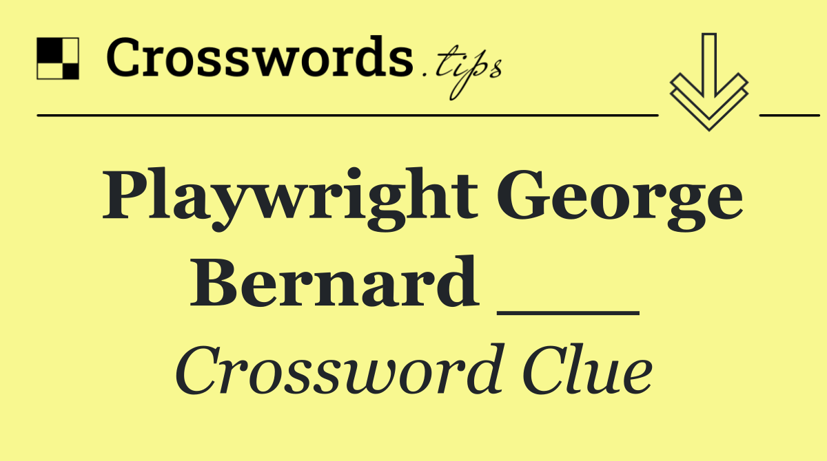 Playwright George Bernard ___