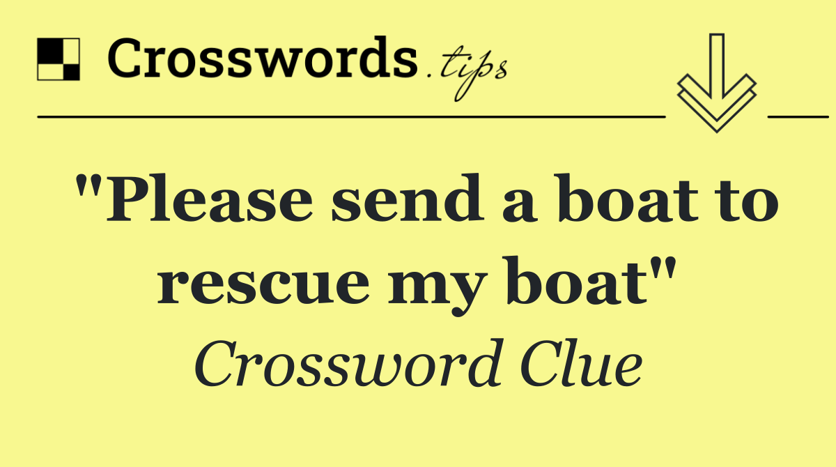 "Please send a boat to rescue my boat"