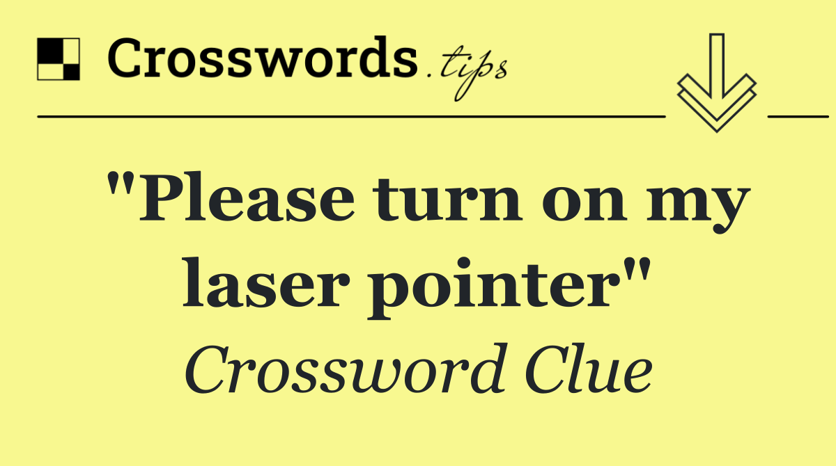 "Please turn on my laser pointer"