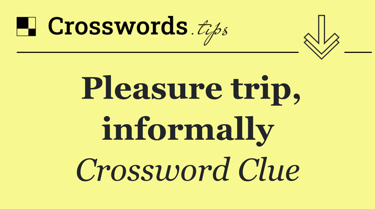 Pleasure trip, informally