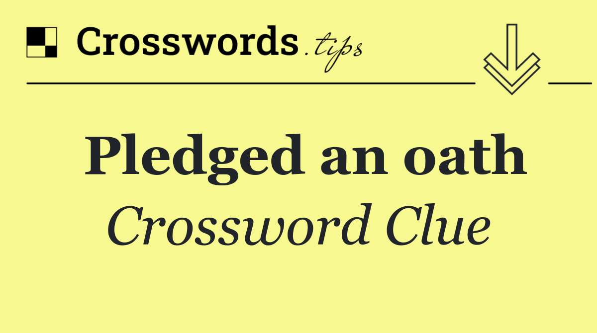 Pledged an oath