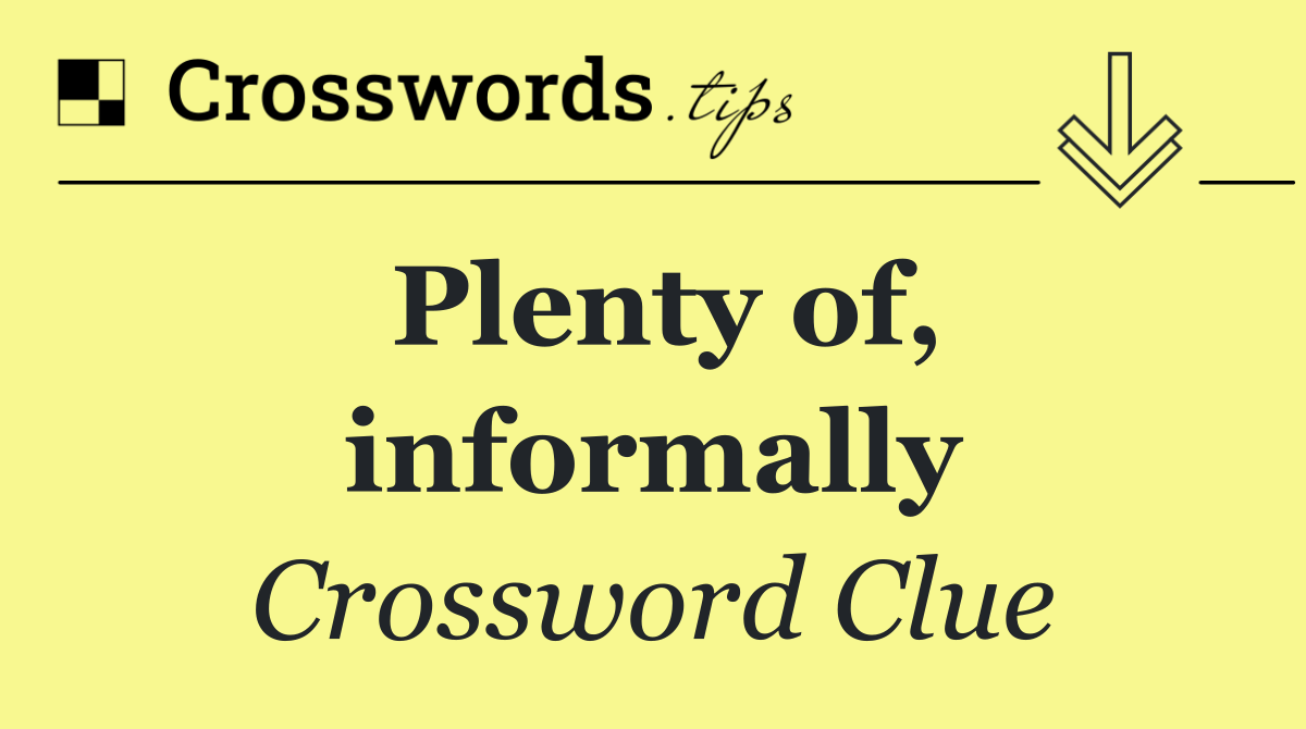 Plenty of, informally