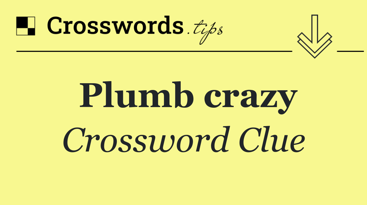 Plumb crazy