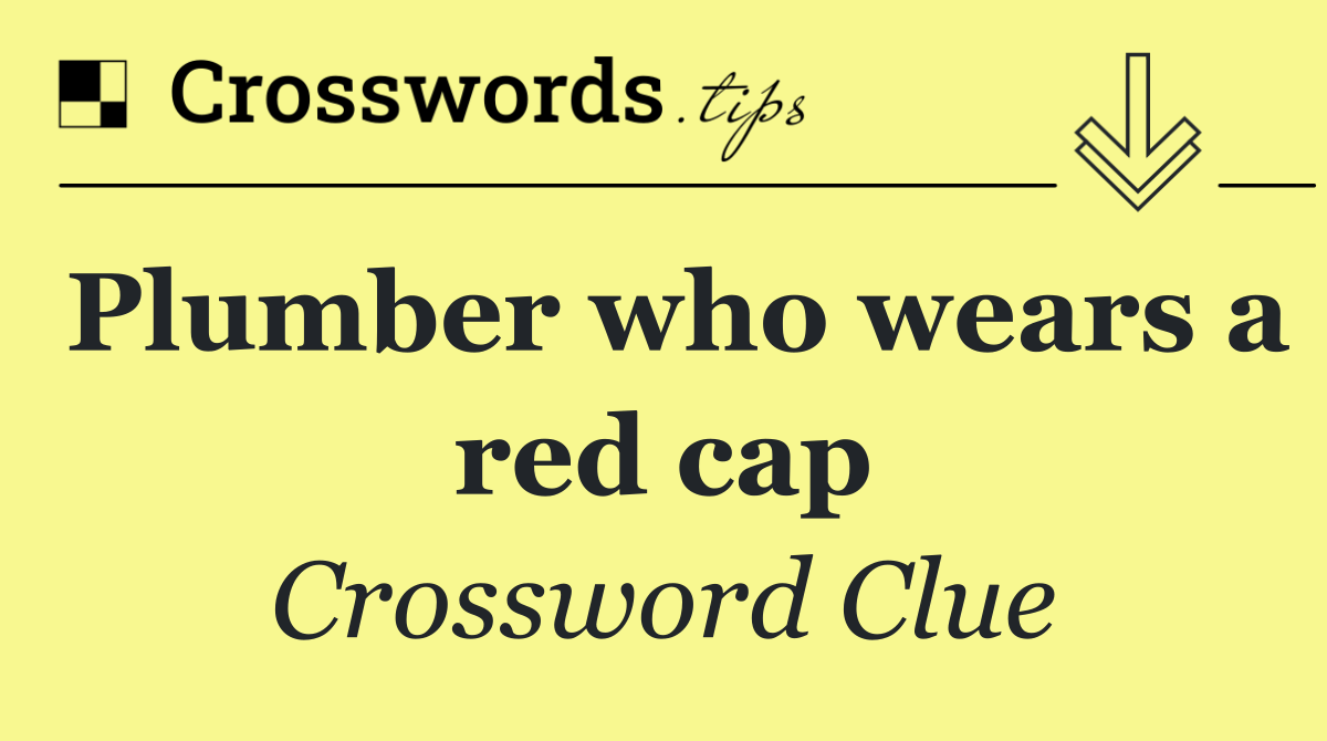 Plumber who wears a red cap