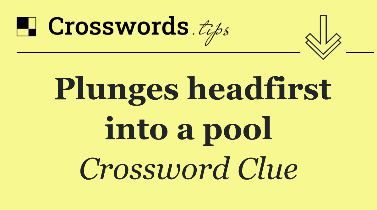 Plunges headfirst into a pool