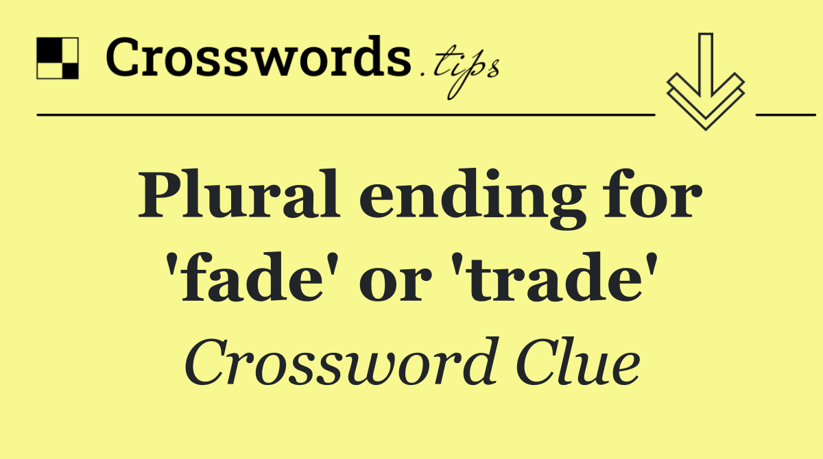 Plural ending for 'fade' or 'trade'