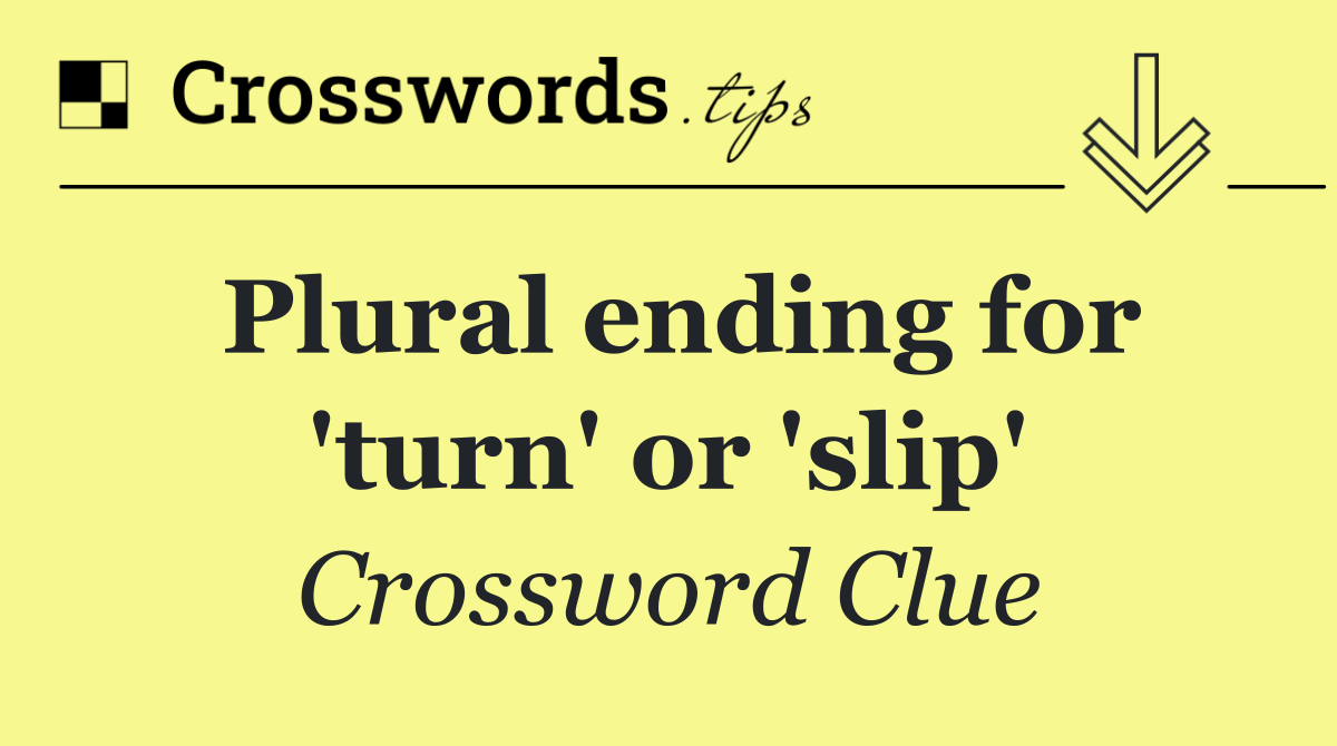 Plural ending for 'turn' or 'slip'