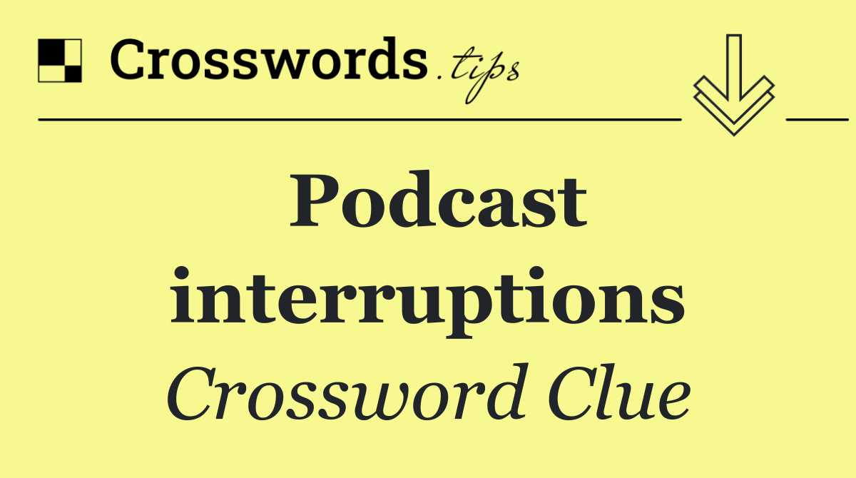 Podcast interruptions