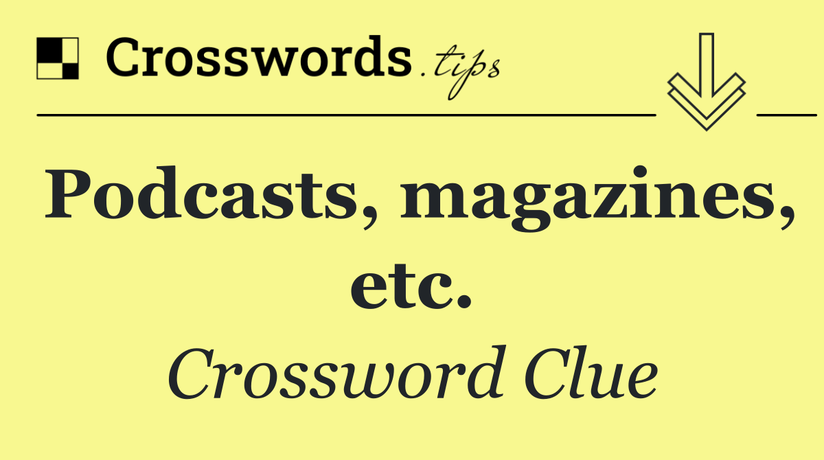 Podcasts, magazines, etc.