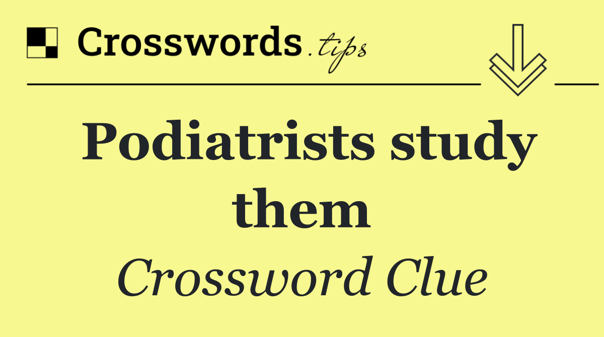 Podiatrists study them