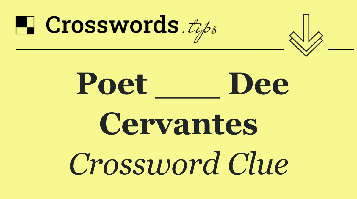 Poet ___ Dee Cervantes
