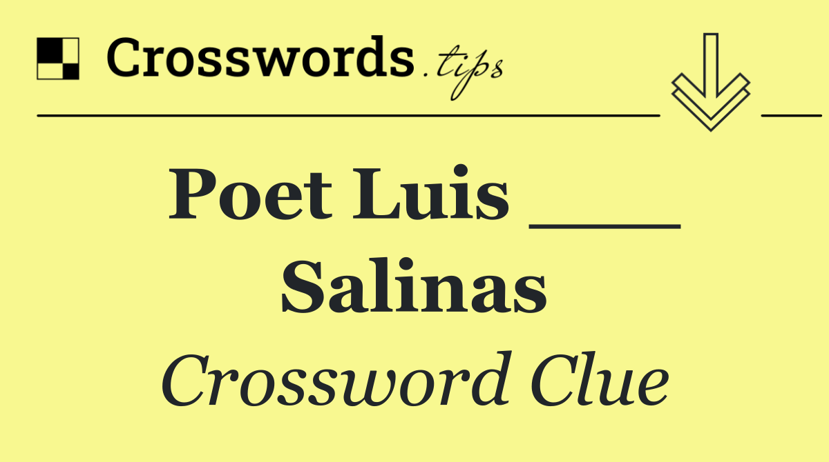 Poet Luis ___ Salinas
