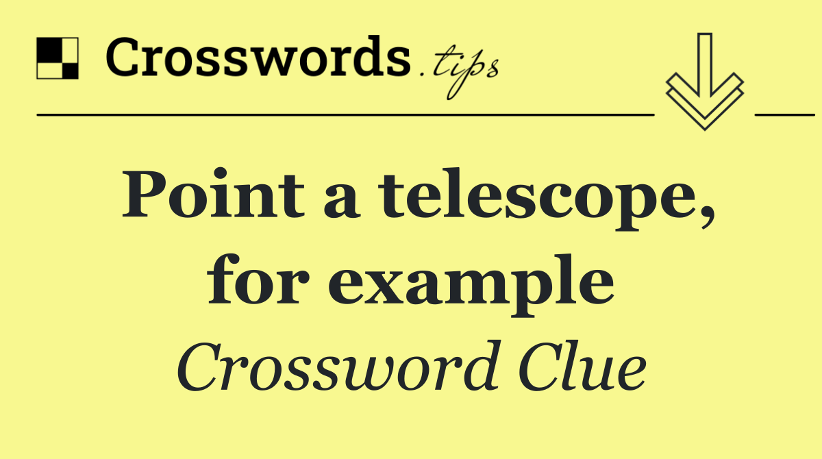 Point a telescope, for example