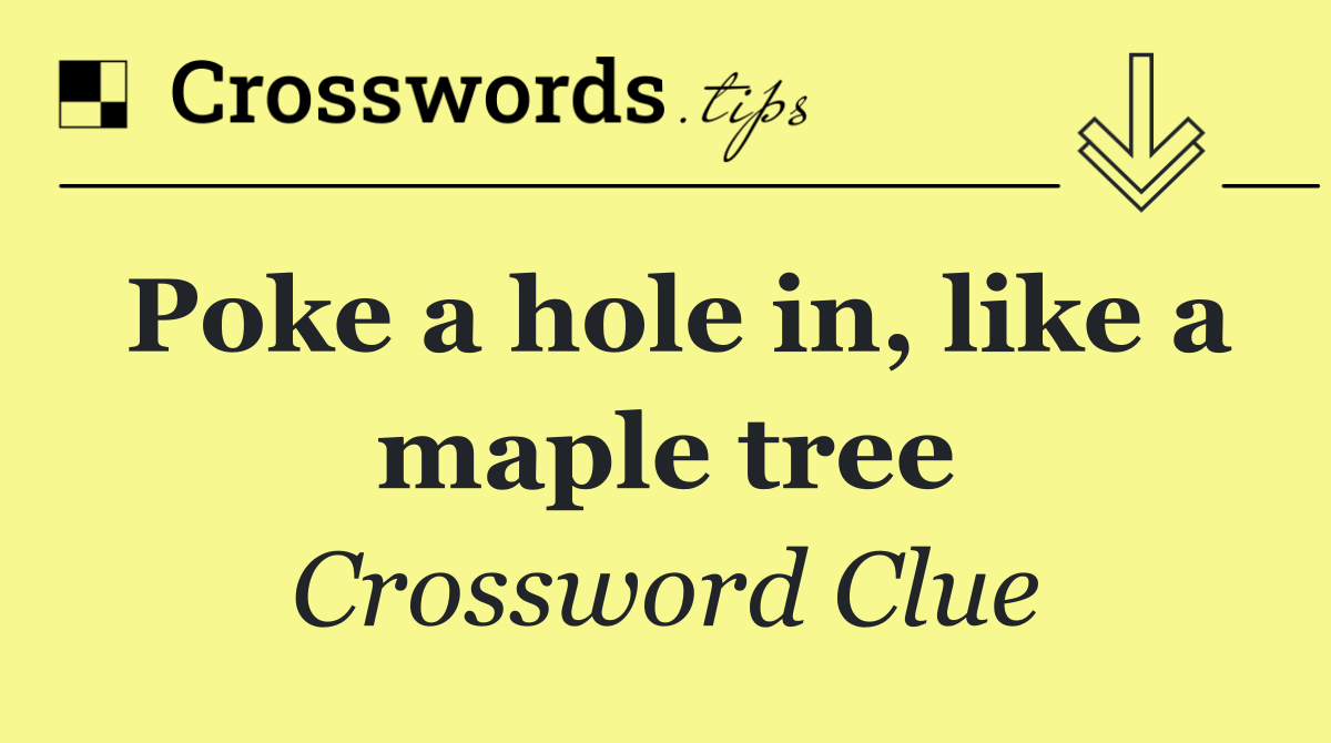 Poke a hole in, like a maple tree
