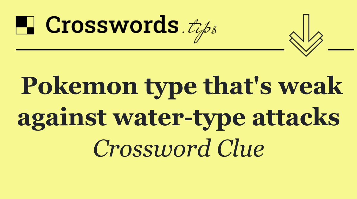 Pokemon type that's weak against water type attacks