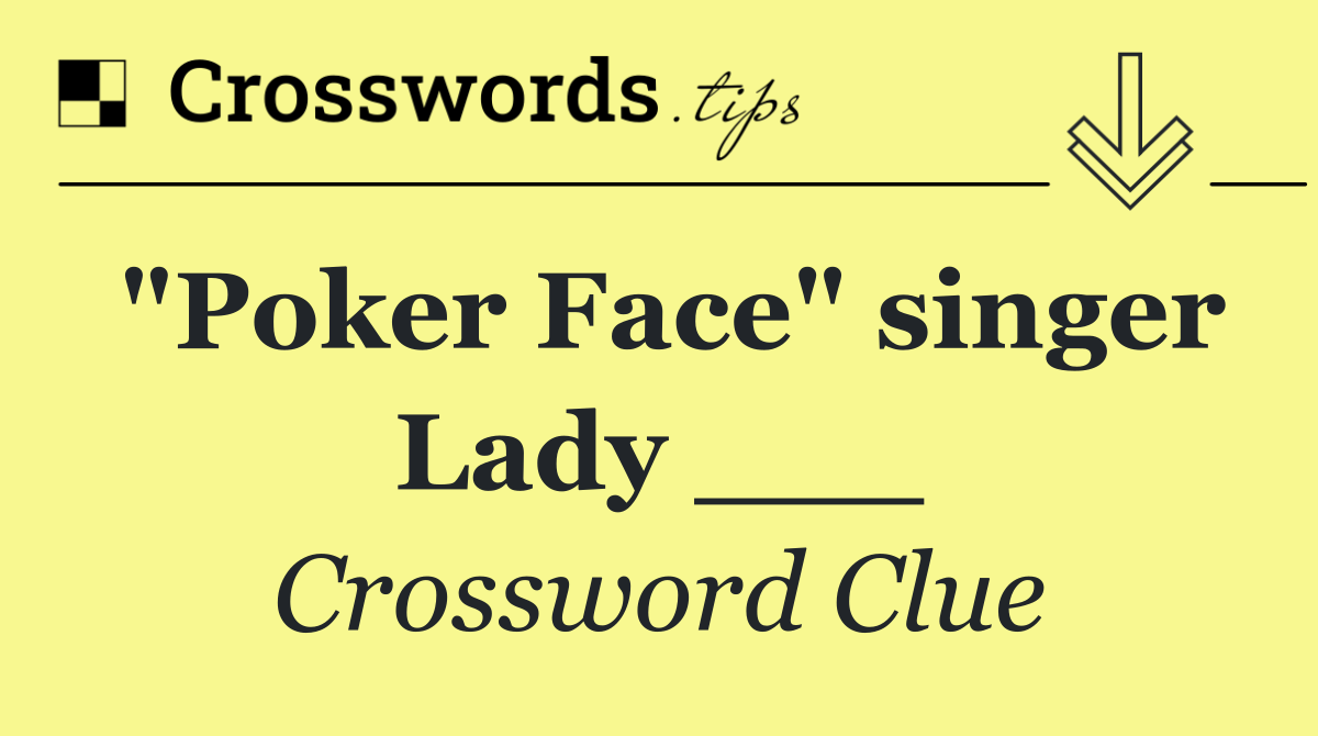 "Poker Face" singer Lady ___