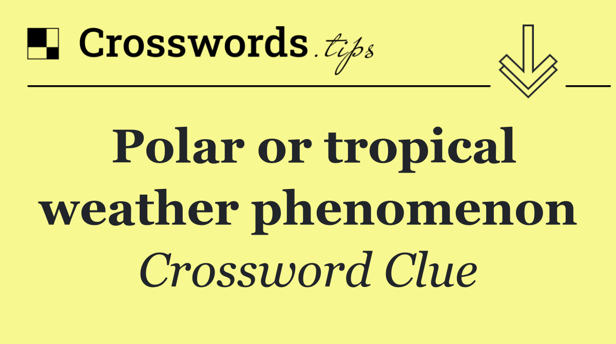 Polar or tropical weather phenomenon