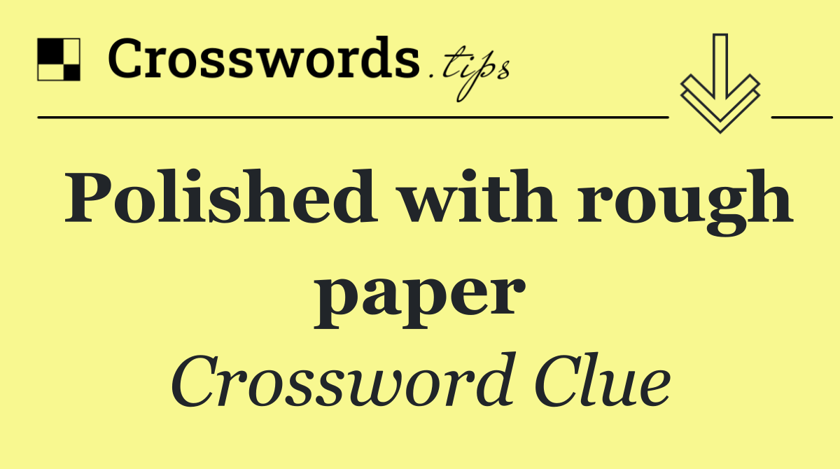 Polished with rough paper