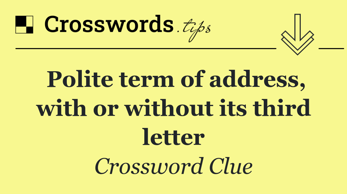 Polite term of address, with or without its third letter