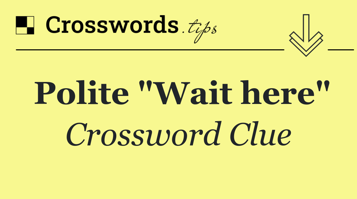 Polite "Wait here"