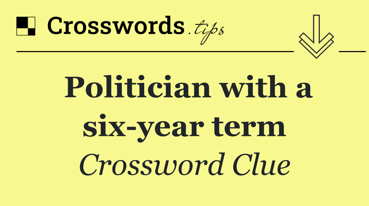 Politician with a six year term