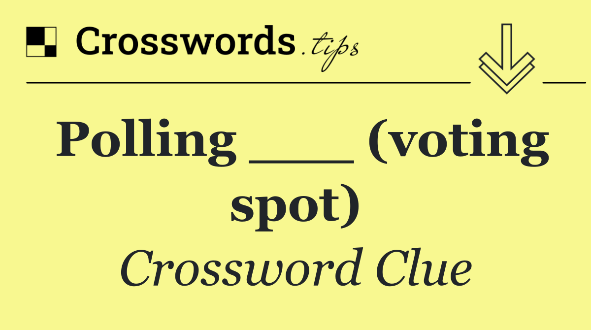 Polling ___ (voting spot)
