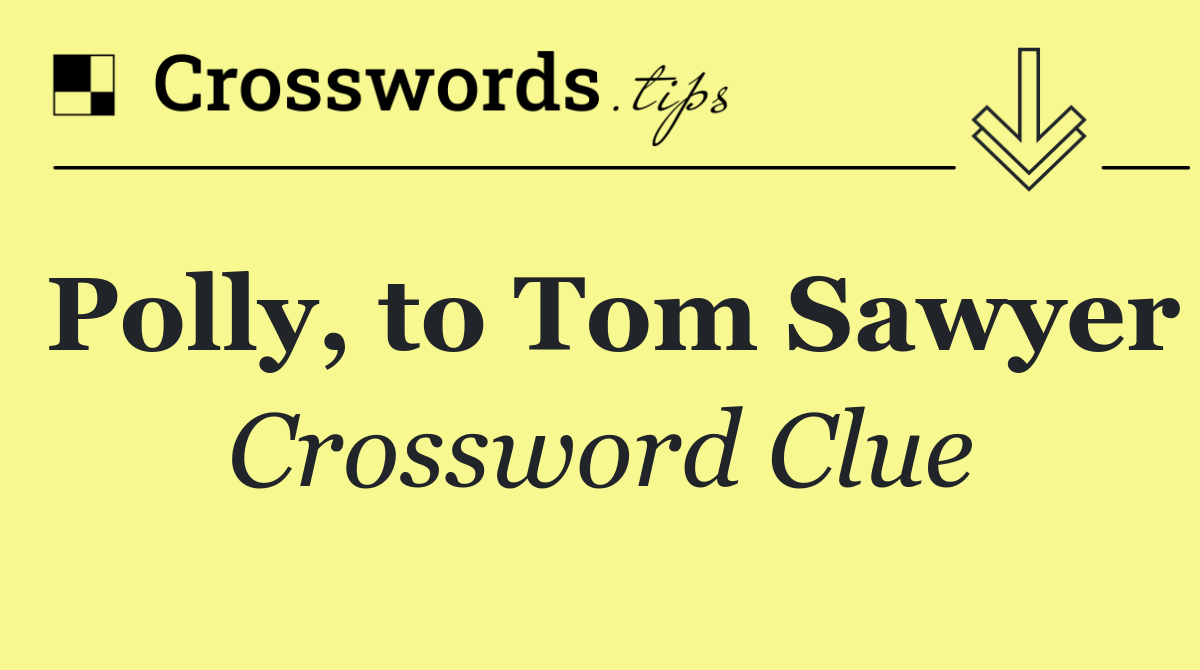 Polly, to Tom Sawyer
