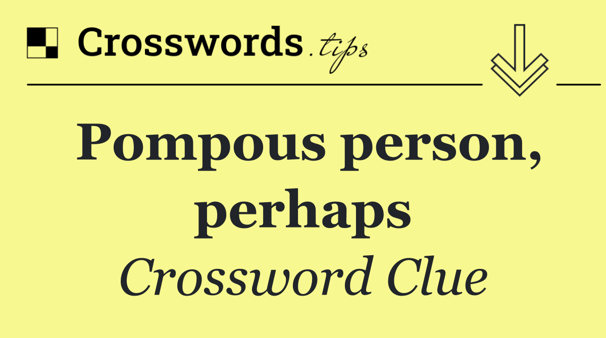 Pompous person, perhaps