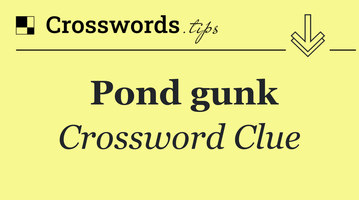 Pond gunk