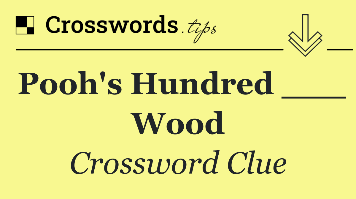 Pooh's Hundred ___ Wood