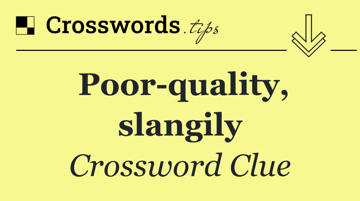 Poor quality, slangily