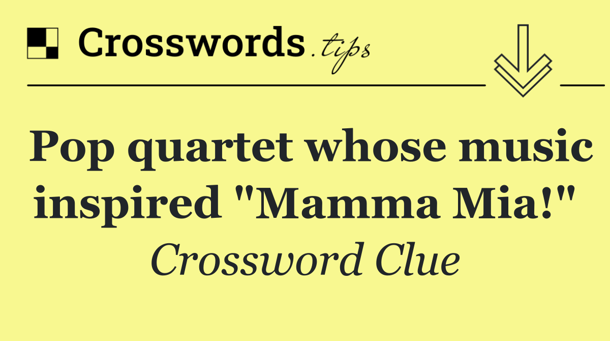 Pop quartet whose music inspired "Mamma Mia!"