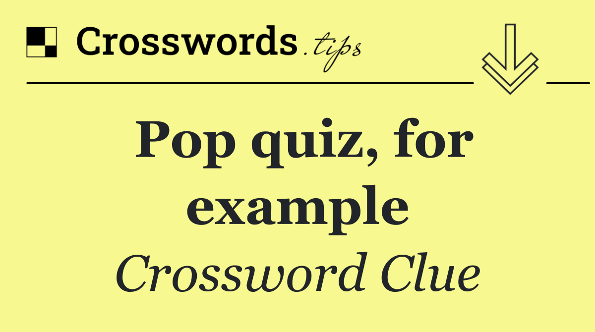 Pop quiz, for example