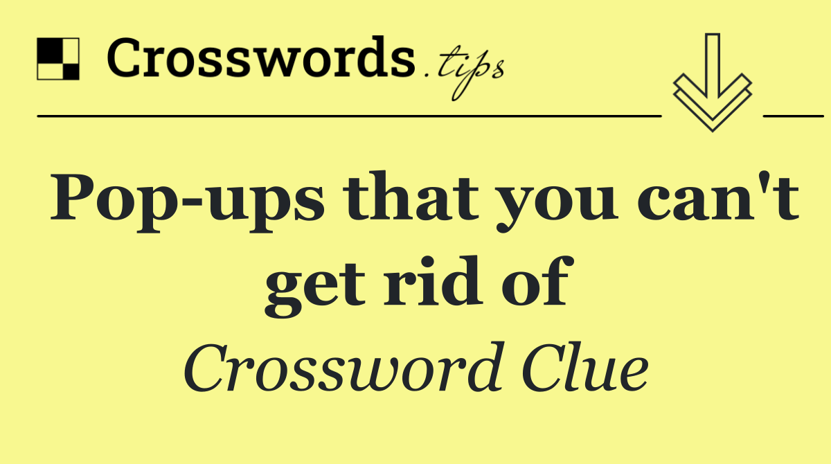 Pop ups that you can't get rid of