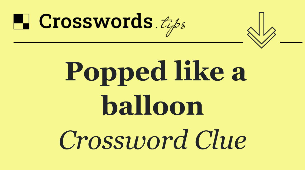 Popped like a balloon