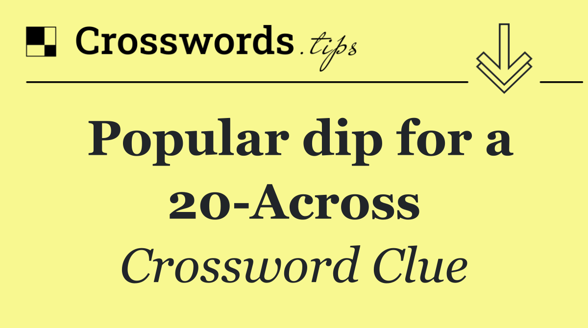 Popular dip for a 20 Across