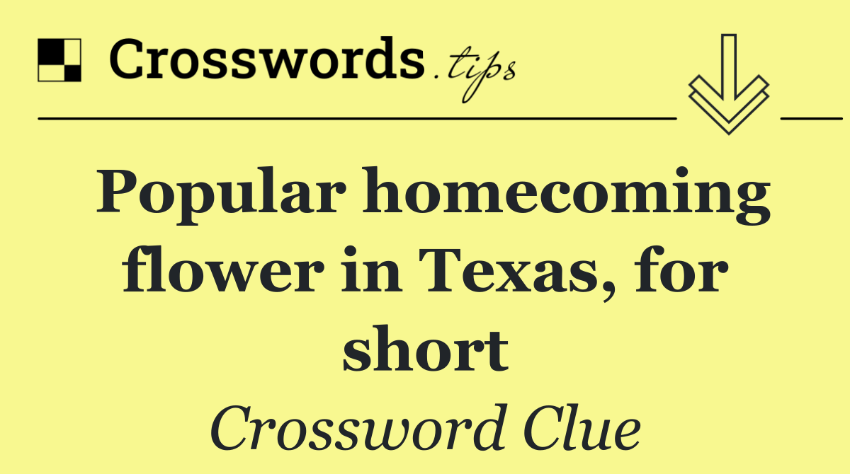 Popular homecoming flower in Texas, for short