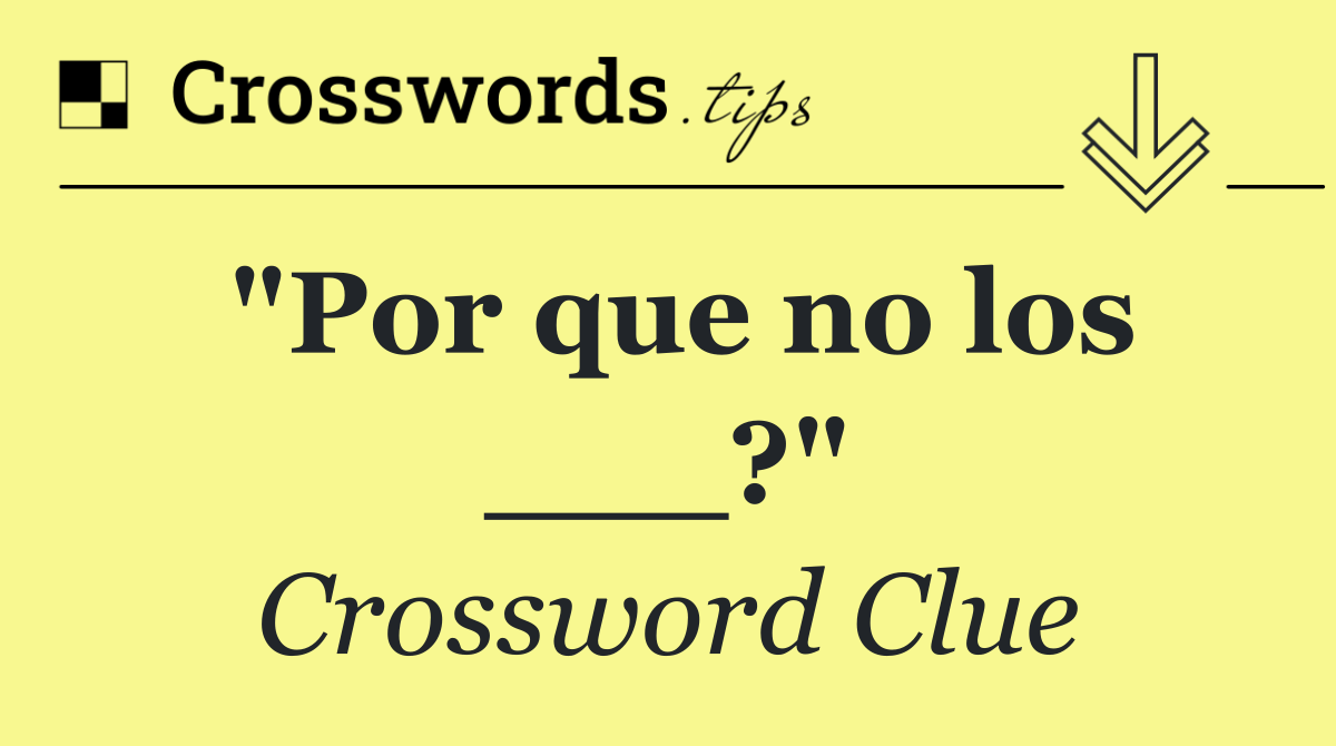 "Por que no los ___?"