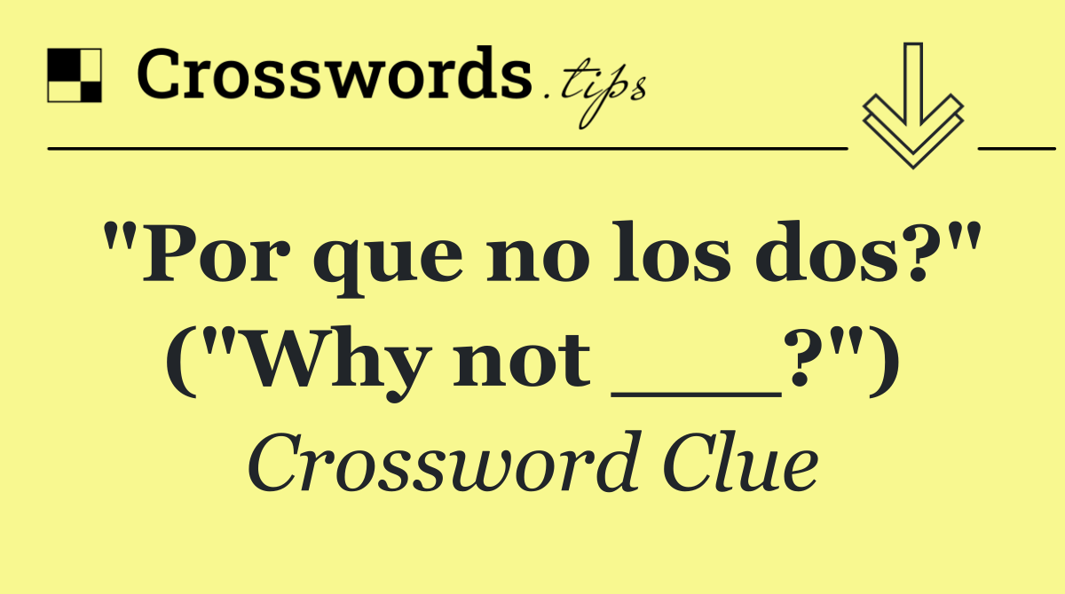"Por que no los dos?" ("Why not ___?")