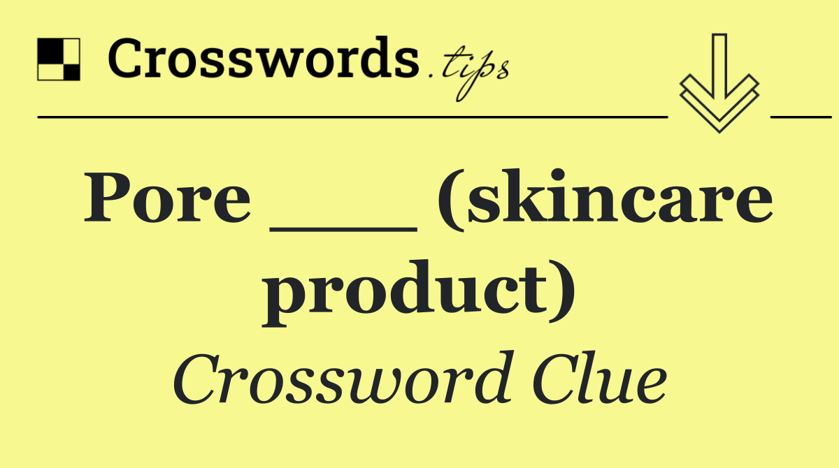 Pore ___ (skincare product)