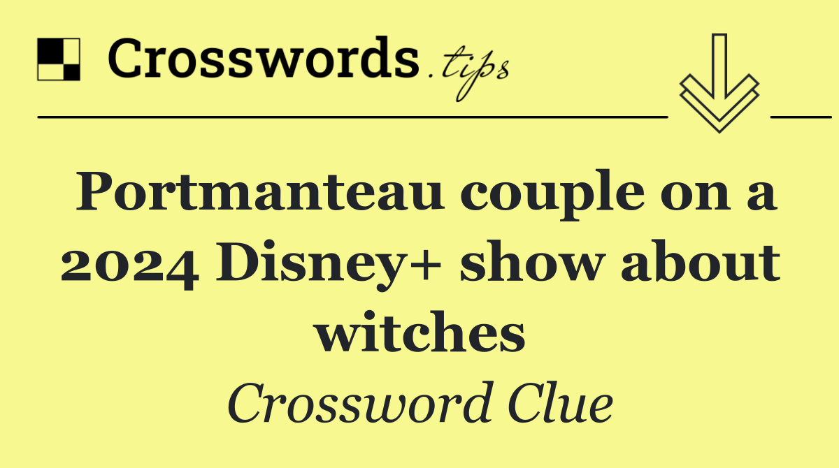 Portmanteau couple on a 2024 Disney+ show about witches