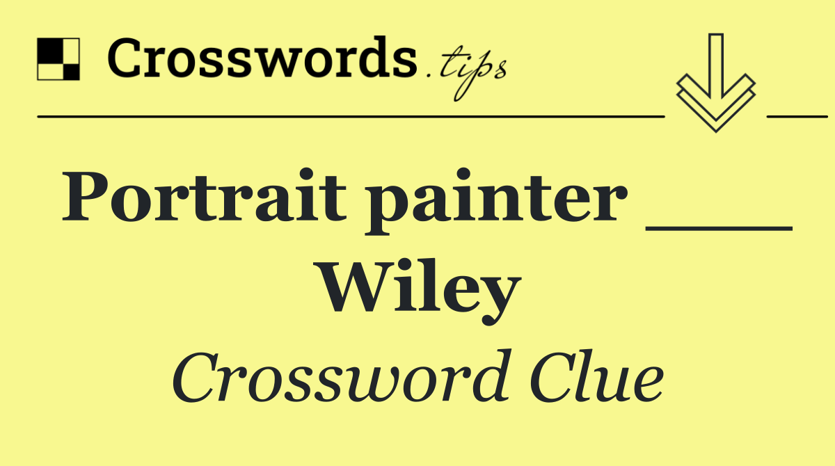 Portrait painter ___ Wiley