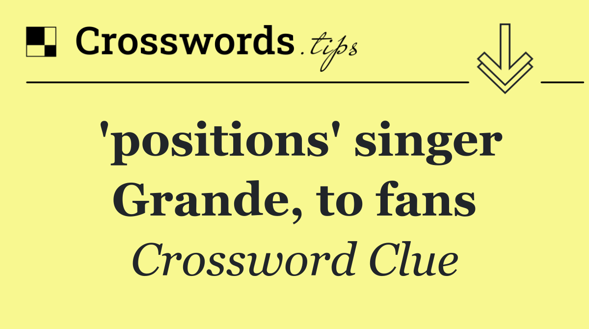 'positions' singer Grande, to fans