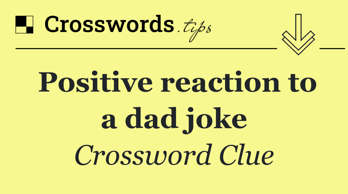 Positive reaction to a dad joke Crossword Clue Answer October 24 2024