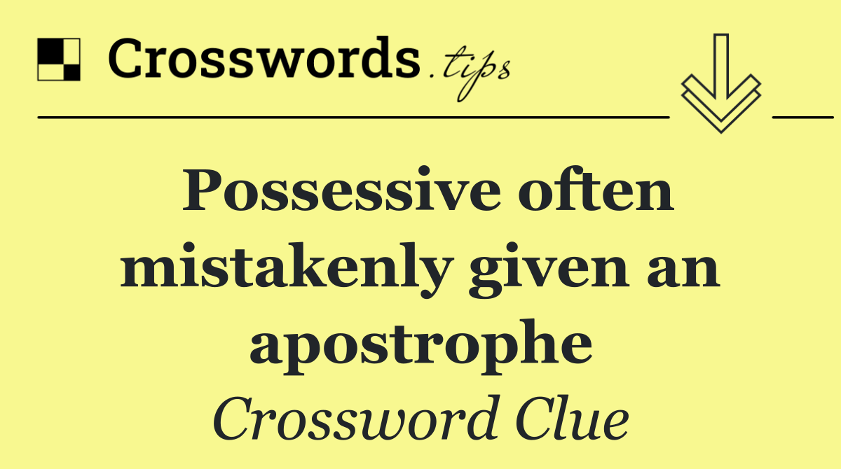 Possessive often mistakenly given an apostrophe