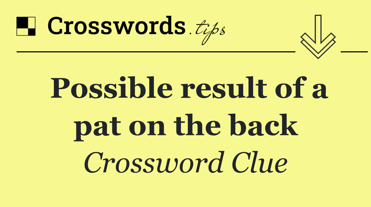 Possible result of a pat on the back